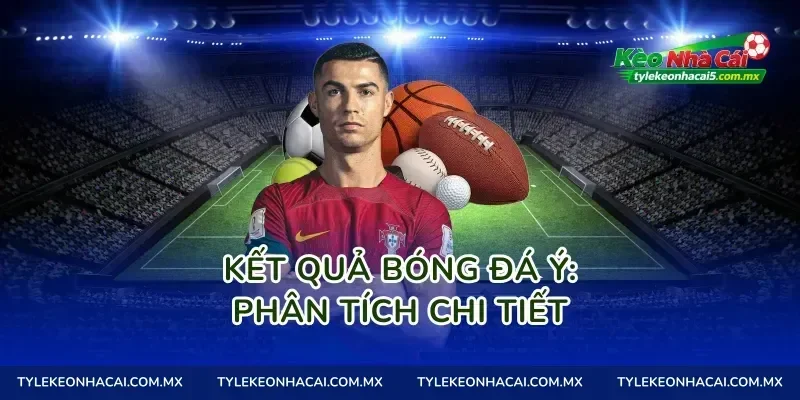 Kết Quả Bóng Đá Ý: Phân Tích Chi Tiết