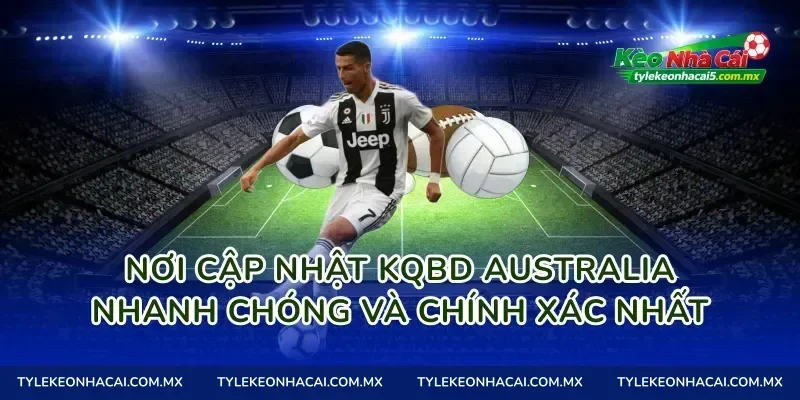 Nơi Cập Nhật Kqbd Australia Nhanh Chóng và Chính Xác Nhất