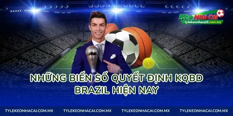 Những biến số quyết định kqbd brazil hiện nay