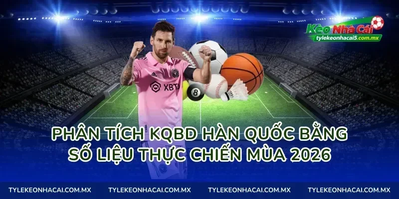 Phân tích Kqbd Hàn Quốc bằng số liệu thực chiến mùa 2026