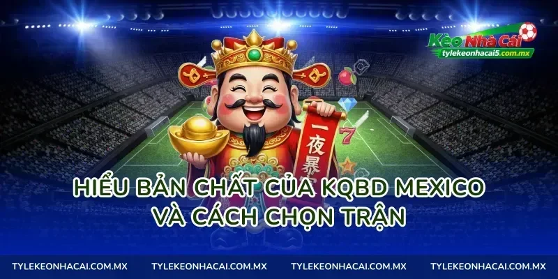 Hiểu bản chất của Kqbd Mexico và cách chọn trận