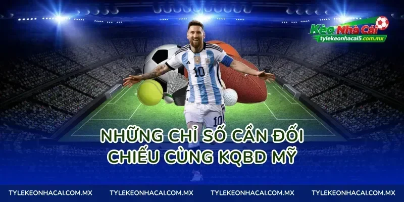 Những chỉ số cần đối chiếu cùng Kqbd Mỹ