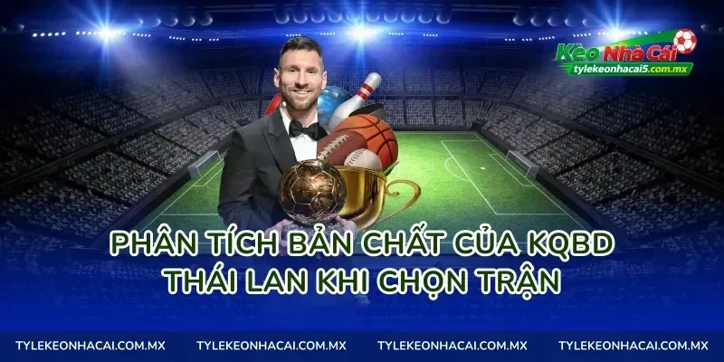 Phân tích bản chất của Kqbd Thái Lan khi chọn trận