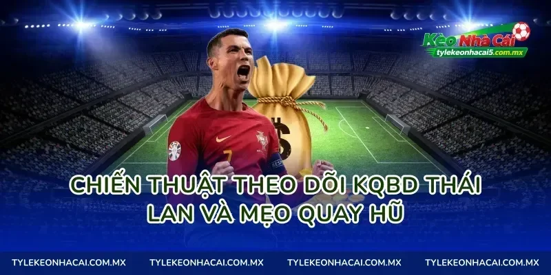 Chiến thuật theo dõi Kqbd Thái Lan và mẹo quay hũ