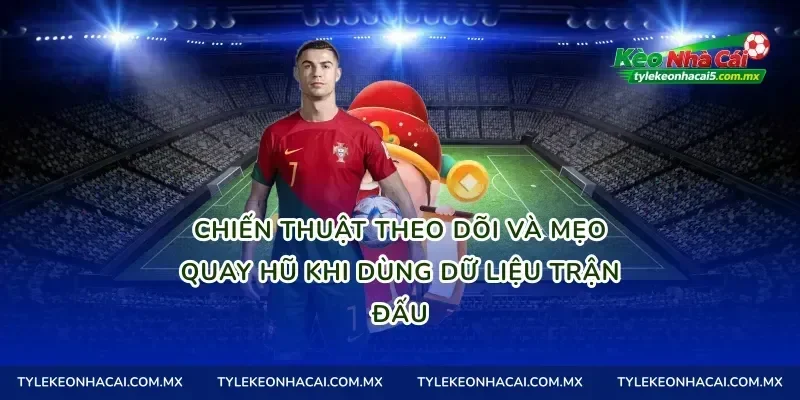 Chiến thuật theo dõi và mẹo quay hũ khi dùng dữ liệu trận đấu
