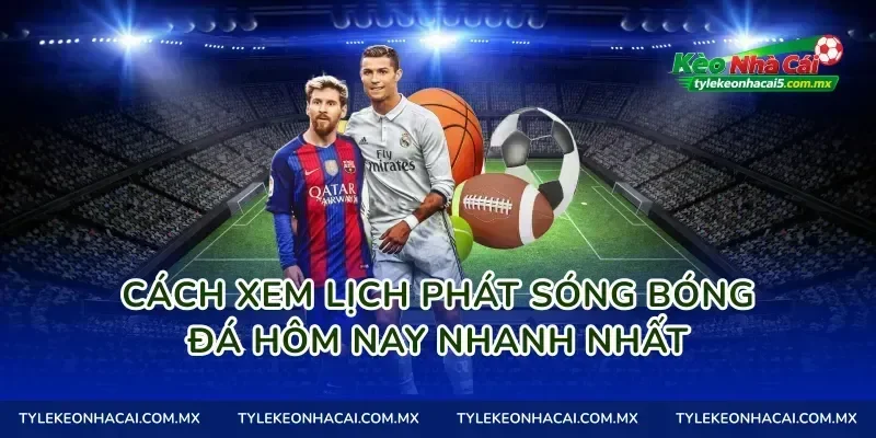 Cách xem lịch phát sóng bóng đá hôm nay nhanh nhất
