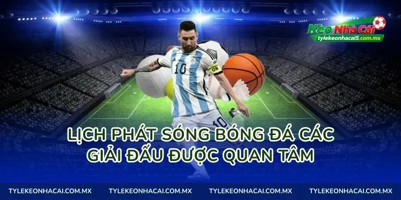 Lịch phát sóng bóng đá các giải đấu được quan tâm