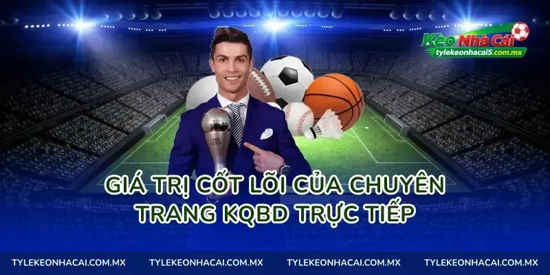 Giá trị cốt lõi của chuyên trang KQBD trực tiếp