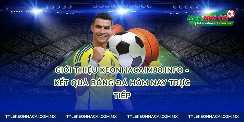 Giới thiệu keonhacaim88.info - Kết quả bóng đá hôm nay trực tiếp