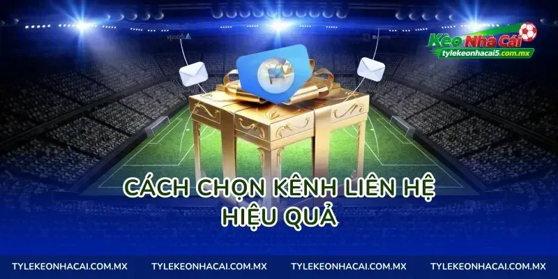 Cách chọn kênh liên hệ hiệu quả