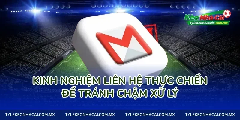 Kinh nghiệm liên hệ thực chiến để tránh chậm xử lý