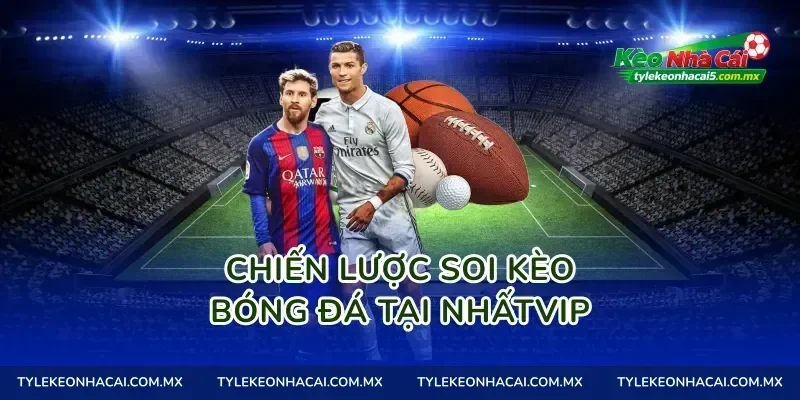 Chiến lược soi kèo bóng đá tại Nhấtvip