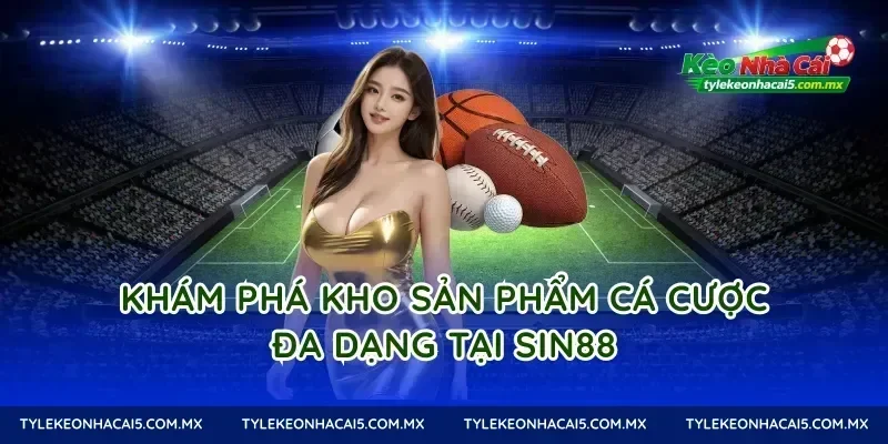 Khám phá kho sản phẩm cá cược đa dạng tại Sin88