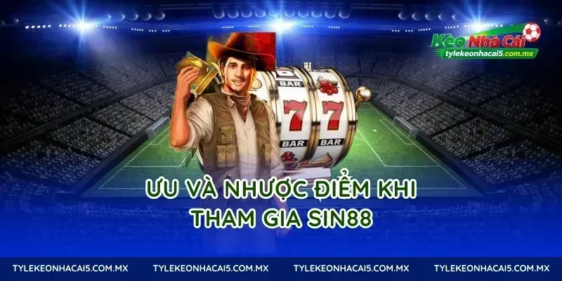 Ưu và nhược điểm khi tham gia Sin88
