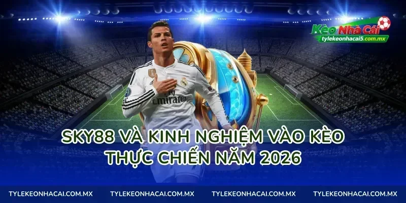 Sky88 và kinh nghiệm vào kèo thực chiến năm 2026