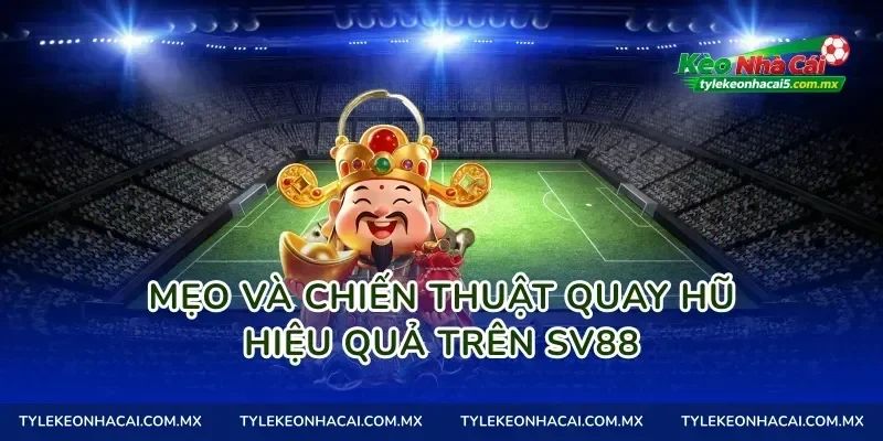 Mẹo và chiến thuật quay hũ hiệu quả trên Sv88