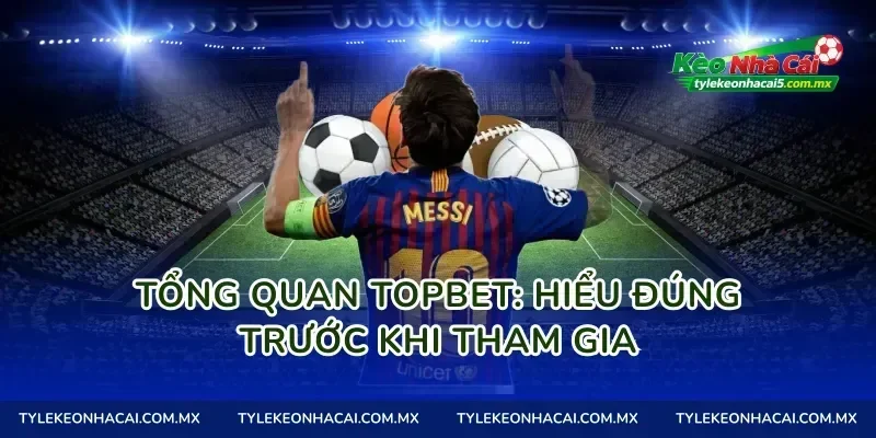 Tổng quan Topbet: Hiểu đúng trước khi tham gia