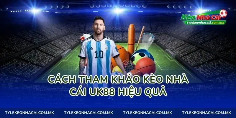 Cách tham khảo kèo nhà cái Uk88 hiệu quả