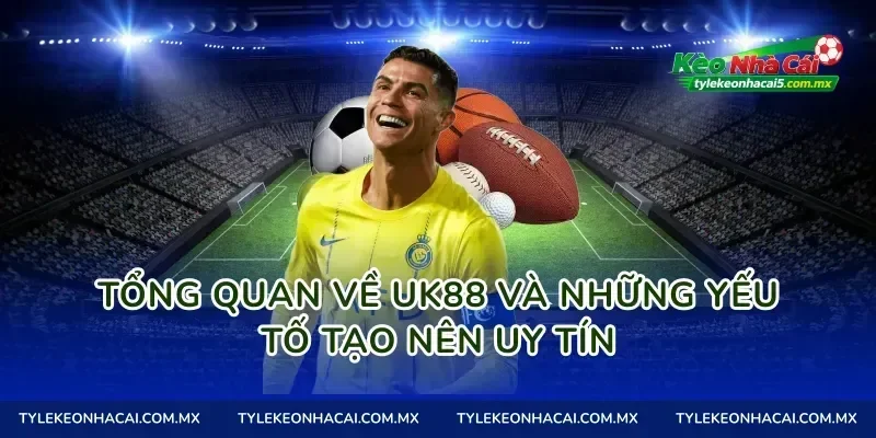 Tổng quan về Uk88 và những yếu tố tạo nên uy tín