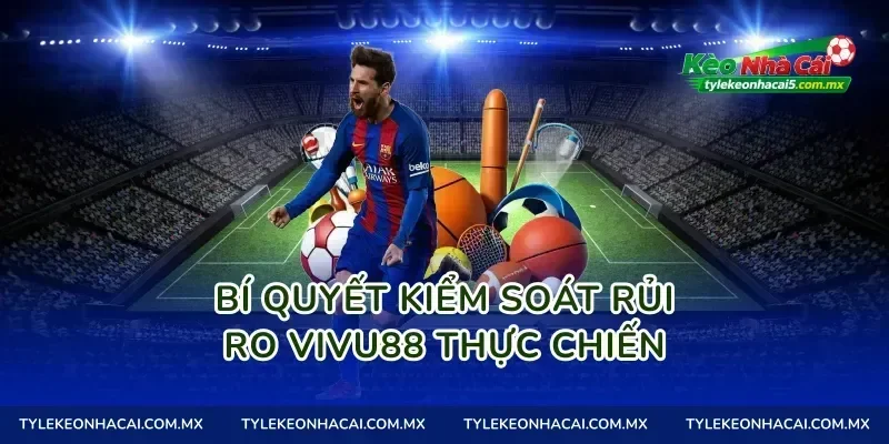 Bí quyết kiểm soát rủi ro Vivu88 thực chiến