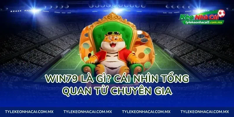 Win79 là gì? Cái nhìn tổng quan từ chuyên gia