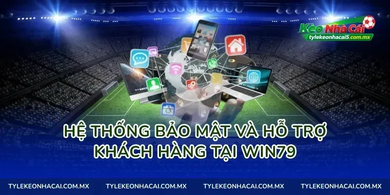 Hệ thống bảo mật và hỗ trợ khách hàng tại Win79