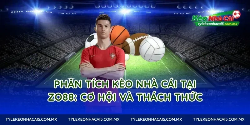 Phân tích kèo nhà cái tại Zo88: Cơ hội và thách thức
