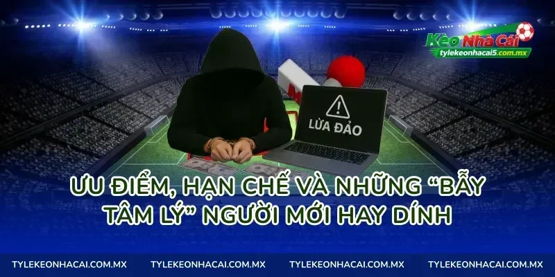 Ưu điểm, hạn chế và những “bẫy tâm lý” người mới hay dính
